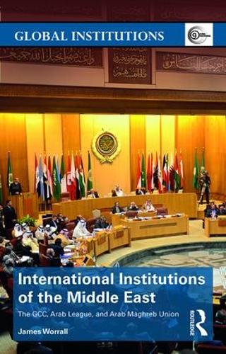 Бумажная книга «International Institutions of the Middle East: The GCC, Arab League, and Arab Maghreb Union», автор Джеймс Уорралл - фото №1