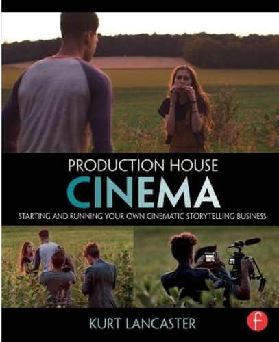 Бумажная книга «Production House Cinema: Starting and Running Your Own Cinematic Storytelling Business», автор Курт Ланкастер - фото №1
