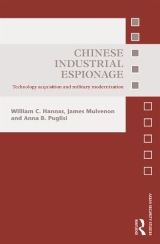 Бумажная книга «Chinese Industrial Espionage: Technology Acquisition and Military Modernisation», авторов Анна Б. Пуглиси, Джеймс Малвенон, Уильям К. Ханнас - фото №1
