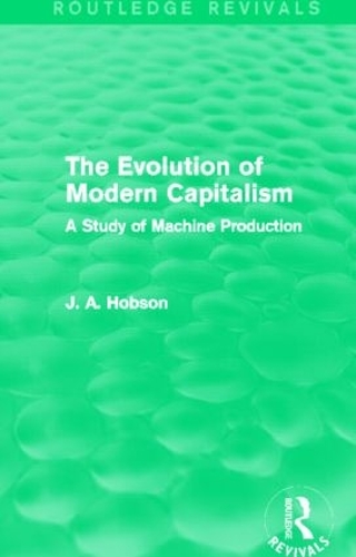 Бумажная книга «The Evolution of Modern Capitalism (Routledge Revivals): A Study of Machine Production», автор Дж. А. Хобсон - фото №1