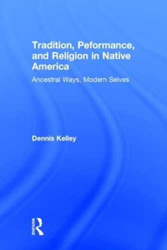 Паперова книга «Tradition, Performance, and Religion in Native America: Ancestral Ways, Modern Selves», автор Денніс Келлі - фото №1