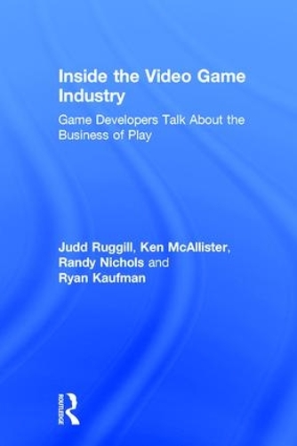 Паперова книга «Inside the Video Game Industry: Game Developers Talk About the Business of Play», авторів Джадд Раггілл, Кен МакАлістер, Ренді Ніколс, Райан Кауфман - фото №1