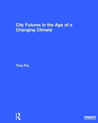 Бумажная книга «City Futures in the Age of a Changing Climate», автор Тони Фрай - фото №1