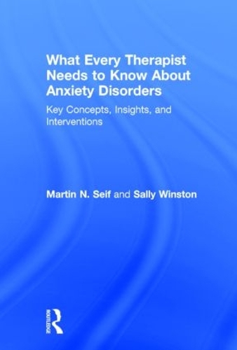 Бумажная книга «What Every Therapist Needs to Know About Anxiety Disorders: Key Concepts, Insights, and Interventions», авторов Мартин Н. Сейф, Салли Уинстон - фото №1