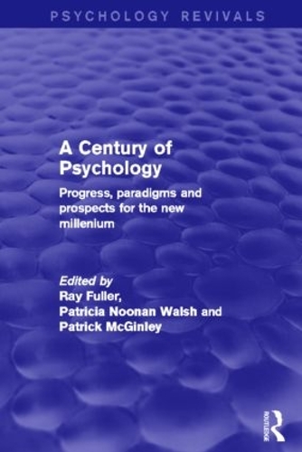Бумажная книга «A Century of Psychology (Psychology Revivals): Progress, paradigms and prospects for the new millennium», авторов Патриция Нунан Уолш, Патрик Макгинли, Рэй Фуллер - фото №1