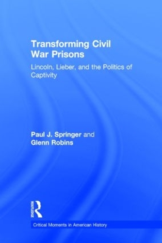 Паперова книга «Transforming Civil War Prisons: Lincoln, Lieber, and the Politics of Captivity», авторів Гленн Робінс, Пол Дж. Спрінгер - фото №1