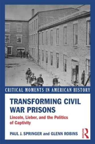 Паперова книга «Transforming Civil War Prisons: Lincoln, Lieber, and the Politics of Captivity», авторів Гленн Робінс, Пол Дж. Спрінгер - фото №1