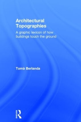 Бумажная книга «Architectural Topographies: A Graphic Lexicon of How Buildings Touch the Ground», автор Тома Берланда - фото №1