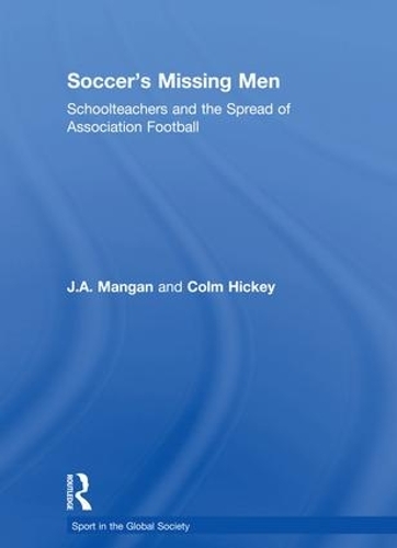 Бумажная книга «Soccer's Missing Men: Schoolteachers and the Spread of Association Football», авторов Колм Хикки, Дж. А. Манган - фото №1