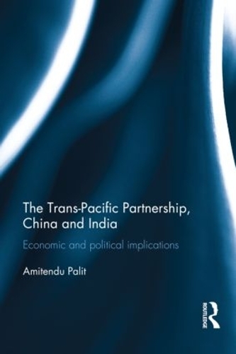Паперова книга «The Trans Pacific Partnership, China and India: Economic and Political Implications», автор Амітенду Паліт - фото №1