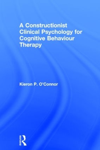 Бумажная книга «A Constructionist Clinical Psychology for Cognitive Behaviour Therapy», автор Кирон П. О'Коннор - фото №1