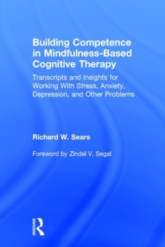 Паперова книга «Building Competence in Mindfulness-Based Cognitive Therapy: Transcripts and Insights for Working With Stress, Anxiety, Depression, and Other Problems», автор Річард В. Сірс - фото №1