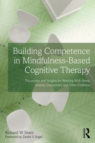 Паперова книга «Building Competence in Mindfulness-Based Cognitive Therapy: Transcripts and Insights for Working With Stress, Anxiety, Depression, and Other Problems», автор Річард В. Сірс - фото №1