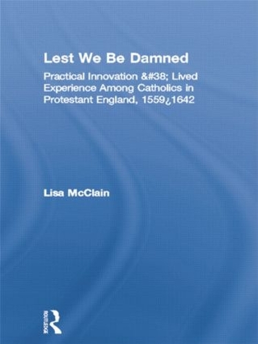 Бумажная книга «Lest We Be Damned: Practical Innovation & Lived Experience Among Catholics in Protestant England, 1559–1642» - фото №1