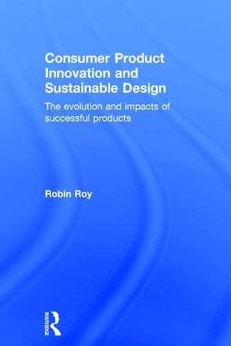 Бумажная книга «Consumer Product Innovation and Sustainable Design: The Evolution and Impacts of Successful Products», автор Робин Рой - фото №1