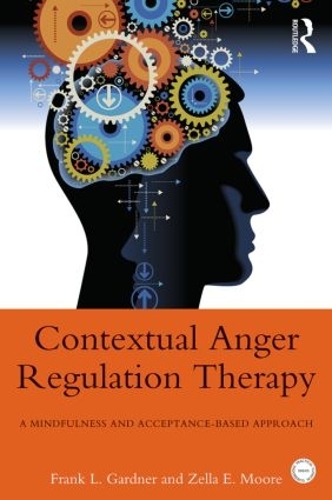 Бумажная книга «Contextual Anger Regulation Therapy: A Mindfulness and Acceptance-Based Approach», авторов Фрэнк Л. Гарднер, Зелла Э. Мур - фото №1