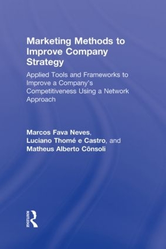 Паперова книга «Marketing Methods to Improve Company Strategy: Applied Tools and Frameworks to Improve a Company’s Competitiveness Using a Network Approach», авторів Лучано Томе і Кастро, Маркос Фава Невес, Матеус Альберто Консолі - фото №1
