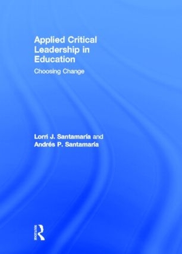 Бумажная книга «Applied Critical Leadership in Education: Choosing Change», авторов Андрес П. Сантамария, Лорри Дж. Сантамария - фото №1