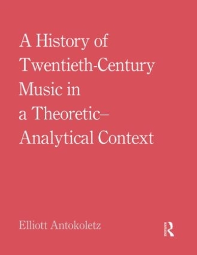 Бумажная книга «A History of Twentieth-Century Music in a Theoretic-Analytical Context», автор Эллиот Антоколец - фото №1