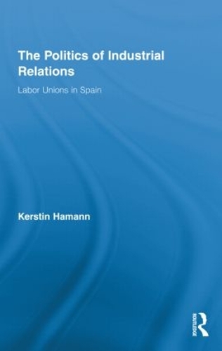 Бумажная книга «The Politics of Industrial Relations: Labor Unions in Spain», автор Керстин Хаманн - фото №1