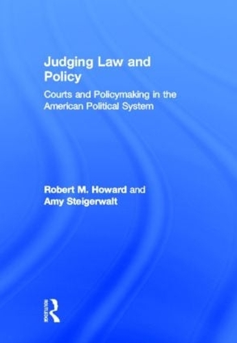 Бумажная книга «Judging Law and Policy: Courts and Policymaking in the American Political System», авторов Эми Штайгервалт, Роберт М. Ховард - фото №1