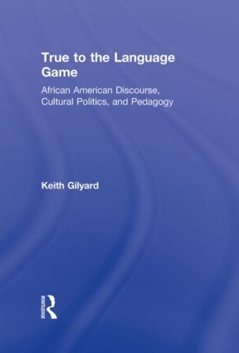 Бумажная книга «True to the Language Game: African American Discourse, Cultural Politics, and Pedagogy», автор Кит Гильярд - фото №1