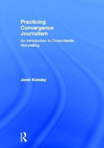 Бумажная книга «Practicing Convergence Journalism: An Introduction to Cross-Media Storytelling», автор Джанет Колодзи - фото №1