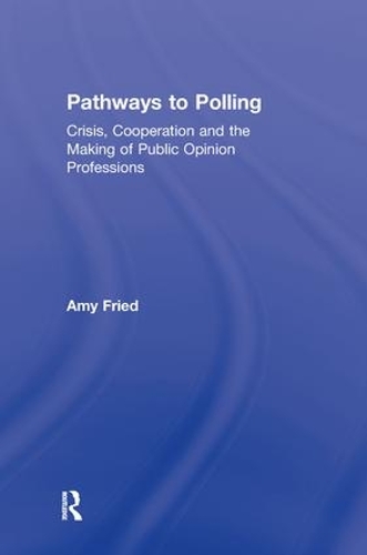 Бумажная книга «Pathways to Polling: Crisis, Cooperation and the Making of Public Opinion Professions», автор Эми Фрид - фото №1