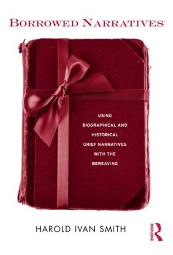 Бумажная книга «Borrowed Narratives: Using Biographical and Historical Grief Narratives With the Bereaving», автор Гарольд Иван Смит - фото №1