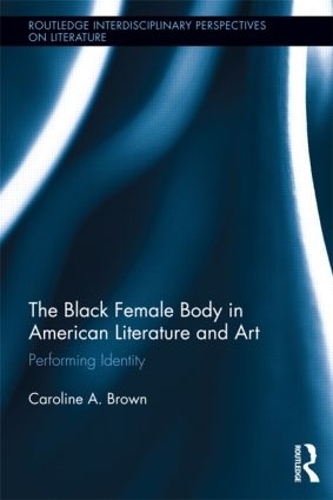 Бумажная книга «The Black Female Body in American Literature and Art: Performing Identity», автор Каролина Браун - фото №1