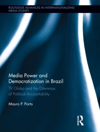 Бумажная книга «Media Power and Democratization in Brazil: TV Globo and the Dilemmas of Political Accountability», автор Мауро Порто - фото №1