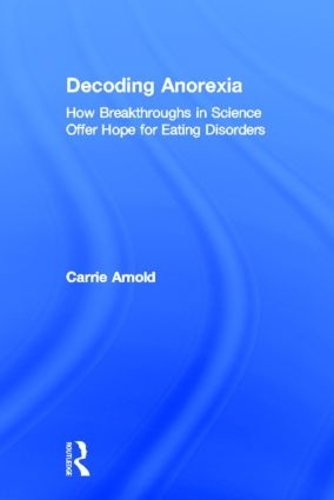 Бумажная книга «Decoding Anorexia: How Breakthroughs in Science Offer Hope for Eating Disorders», автор Кэрри Арнольд - фото №1