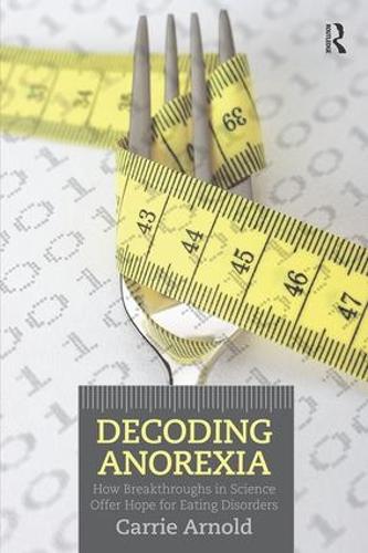 Бумажная книга «Decoding Anorexia: How Breakthroughs in Science Offer Hope for Eating Disorders», автор Кэрри Арнольд - фото №1