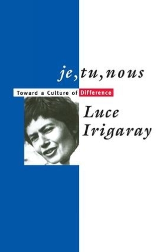 Бумажная книга «Je, Tu, Nous: Toward a Culture of Difference», автор Люс Иригарэй - фото №1