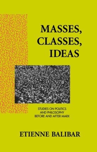Бумажная книга «Masses, Classes, Ideas: Studies on Politics and Philosophy Before and After Marx», автор Этьен Балибар - фото №1