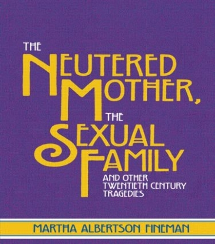Бумажная книга «The Neutered Mother, The Sexual Family and Other Twentieth Century Tragedies», автор Марта Альбертсон Файнмен - фото №1