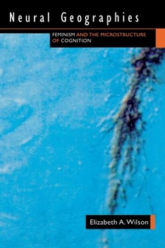 Паперова книга «Neural Geographies: Feminism and the Microstructure of Cognition», автор Елізабет А. Вілсон - фото №1