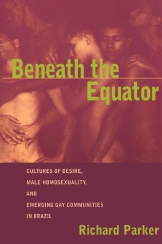 Бумажная книга «Beneath the Equator: Cultures of Desire, Male Homosexuality, and Emerging Gay Communities in Brazil», автор Ричард Паркер - фото №1