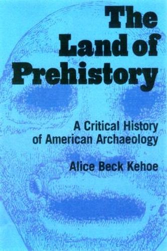 Бумажная книга «The Land of Prehistory: A Critical History of American Archaeology», автор Элис Бек Кехо - фото №1