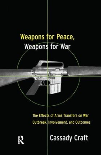Бумажная книга «Weapons for Peace, Weapons for War: The Effect of Arms Transfers on War Outbreak, Involvement and Outcomes», автор Кассади Б. Крафт - фото №1