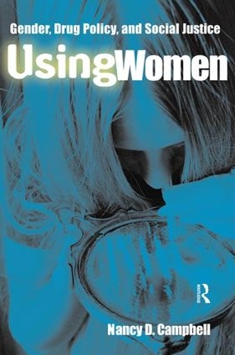 Бумажная книга «Using Women: Gender, Drug Policy, and Social Justice», автор Нэнси Кэмпбелл - фото №1