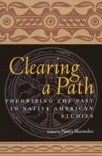 Бумажная книга «Clearing a Path: Theorizing the Past in Native American Studies», автор Нэнси Шумейкер - фото №1