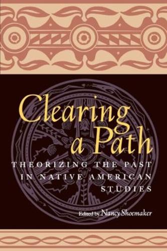 Паперова книга «Clearing a Path: Theorizing the Past in Native American Studies», автор Ненсі Шумейкер - фото №1