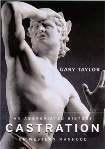 Бумажная книга «Castration: An Abbreviated History of Western Manhood», автор Гэри Тейлор - фото №1