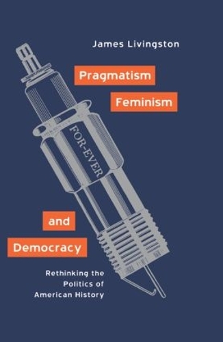 Бумажная книга «Pragmatism, Feminism, and Democracy: Rethinking the Politics of American History», автор Джеймс Ливингстон - фото №1