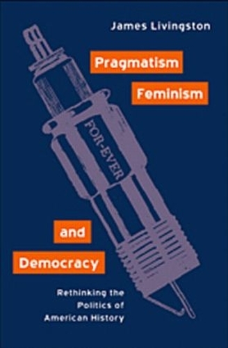 Бумажная книга «Pragmatism, Feminism, and Democracy: Rethinking the Politics of American History», автор Джеймс Ливингстон - фото №1