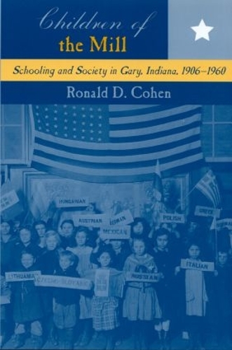 Бумажная книга «Children of the Mill: Schooling and Society in Gary, Indiana, 1906-1960», автор Рональд Д. Коэн - фото №1