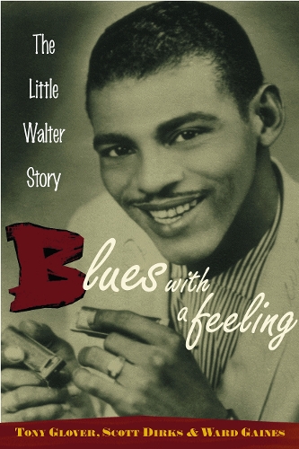 Паперова книга «Blues with a Feeling: The Little Walter Story», авторів Скотт Діркс, Тоні Гловер, Уорд Гейнс - фото №1
