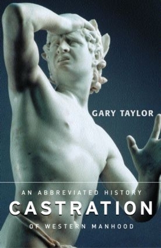 Бумажная книга «Castration: An Abbreviated History of Western Manhood», автор Гэри Тейлор - фото №1
