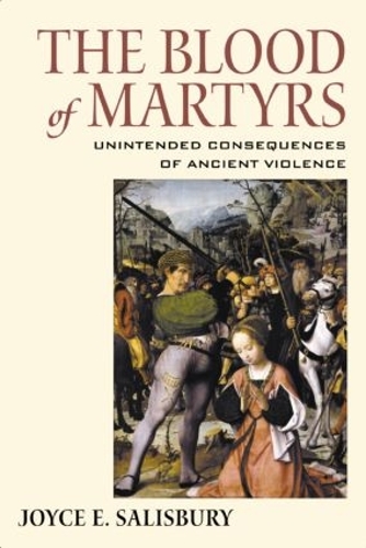 Паперова книга «The Blood of Martyrs: Unintended Consequences of Ancient Violence», автор Джойс Е. Солсбері - фото №1